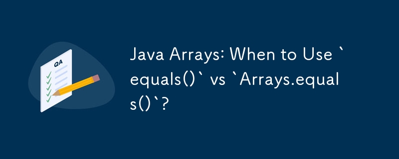 Tableaux Java : quand utiliser `equals()` ou `Arrays.equals()` ?