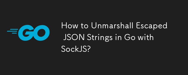 如何使用 SockJS 在 Go 中解組轉義 JSON 字串？