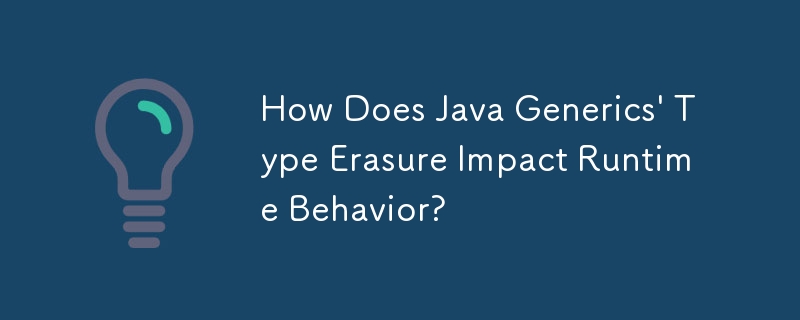 Quel est l'impact de l'effacement de type de Java Generics sur le comportement d'exécution ?