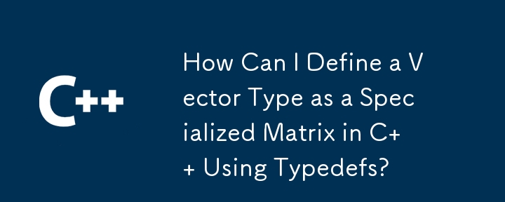 Comment puis-je définir un type de vecteur en tant que matrice spécialisée en C à l'aide de Typedefs ?