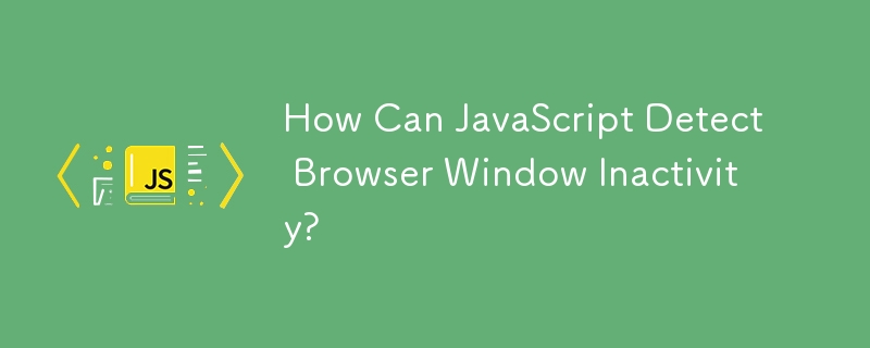 Comment JavaScript peut-il détecter l'inactivité de la fenêtre du navigateur ?