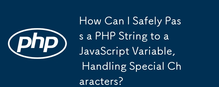 Bagaimanakah Saya Boleh Melewati Rentetan PHP dengan Selamat kepada Pembolehubah JavaScript, Mengendalikan Aksara Khas?