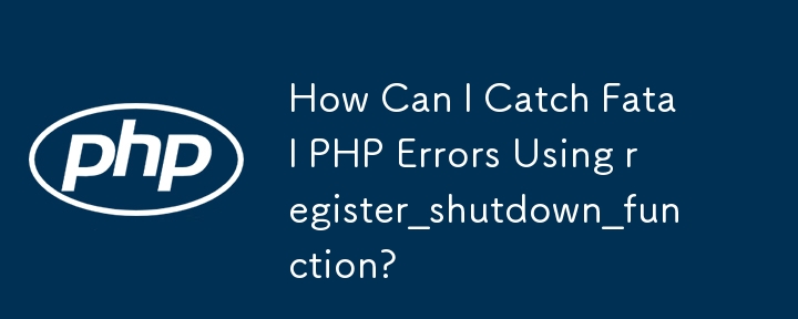 Bagaimanakah Saya Boleh Menangkap Ralat PHP Fatal Menggunakan register_shutdown_function?