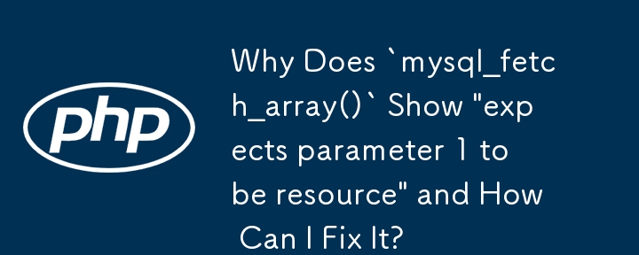 为什么 `mysql_fetch_array()` 显示'期望参数 1 为资源”以及如何修复它？