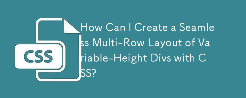 Wie kann ich mit CSS ein nahtloses mehrzeiliges Layout aus Divs mit variabler Höhe erstellen?