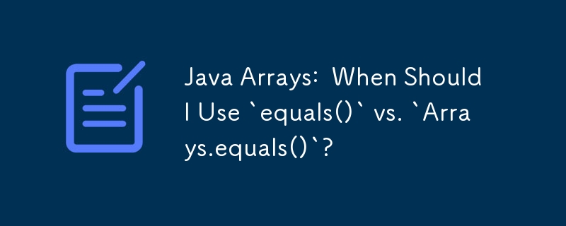 Tatasusunan Java: Bilakah Saya Harus Menggunakan `equals()` vs. `Arrays.equals()`?