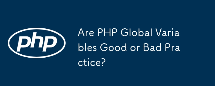 Sind globale PHP-Variablen eine gute oder eine schlechte Praxis?