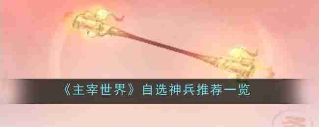 《主宰世界》自选神兵推荐一览