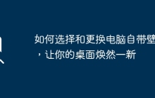 如何选择和更换电脑自带壁纸，让你的桌面焕然一新