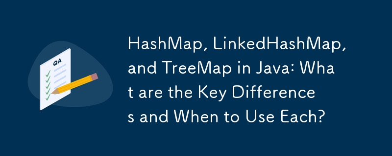 HashMap, LinkedHashMap dan TreeMap dalam Java: Apakah Perbezaan Utama dan Bila Untuk Menggunakan Setiap Satu?