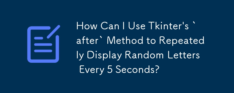 Tkinter の「after」メソッドを使用して、ランダムな文字を 5 秒ごとに繰り返し表示するにはどうすればよいですか?
