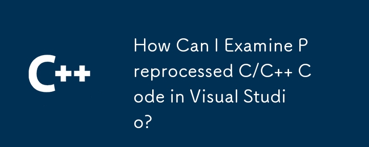 Wie kann ich vorverarbeiteten C/C-Code in Visual Studio untersuchen?