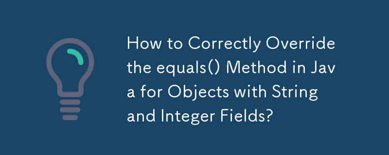 문자열 및 정수 필드가 있는 객체에 대해 Java에서 equals() 메서드를 올바르게 재정의하는 방법은 무엇입니까?