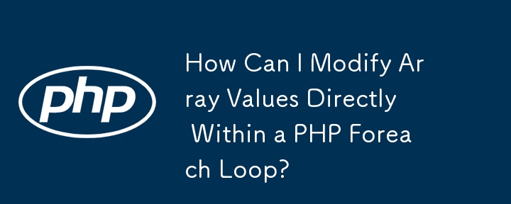 Comment puis-je modifier les valeurs d'un tableau directement dans une boucle PHP Foreach ?