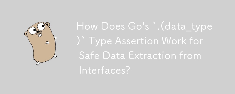 How Does Go's `.(data_type)` Type Assertion Work for Safe Data Extraction from Interfaces?