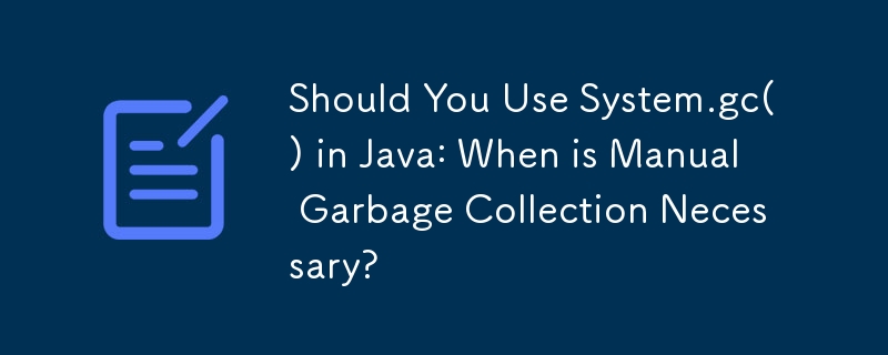 Devriez-vous utiliser System.gc() en Java : quand la collecte manuelle des déchets est-elle nécessaire ?