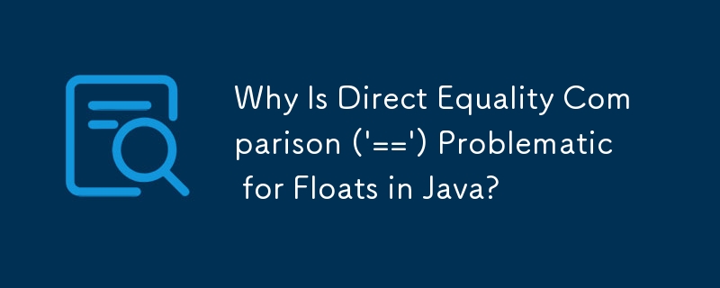 Pourquoi la comparaison directe d'égalité ('==') est-elle problématique pour les flotteurs en Java ?