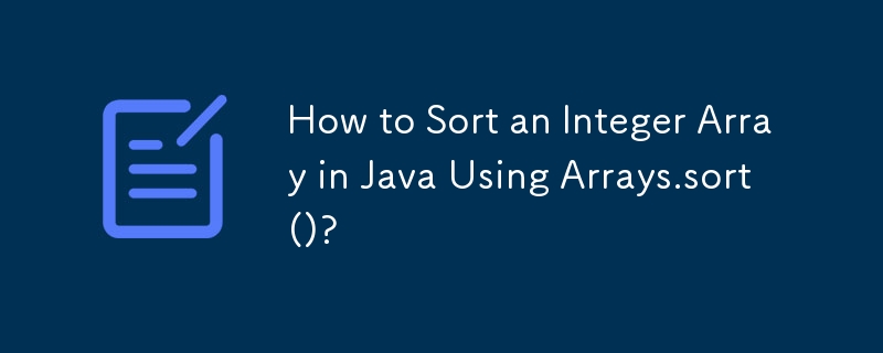Comment trier un tableau d'entiers en Java à l'aide de Arrays.sort() ?