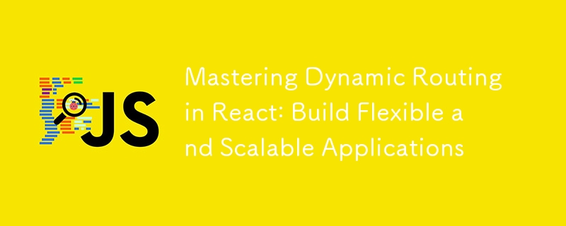 Mastering Dynamic Routing in React: Build Flexible and Scalable Applications