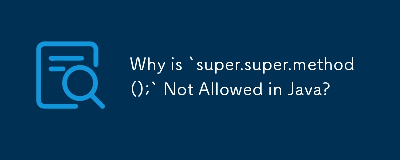 為什麼 Java 中不允許使用「super.super.method();」？