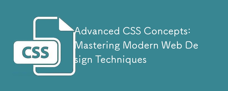 Advanced CSS Concepts: Mastering Modern Web Design Techniques