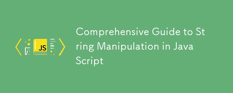 Comprehensive Guide to String Manipulation in JavaScript