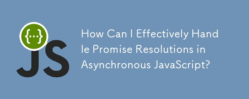 How Can I Effectively Handle Promise Resolutions in Asynchronous JavaScript?