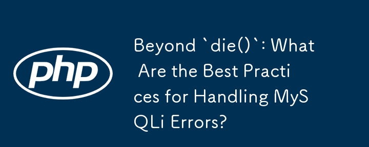 Über „die()' hinaus: Was sind die Best Practices für den Umgang mit MySQLi-Fehlern?