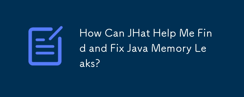 How Can JHat Help Me Find and Fix Java Memory Leaks?