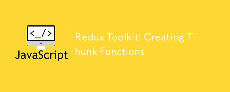 Boîte à outils Redux : création de fonctions Thunk