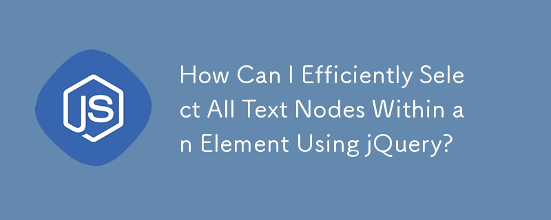 Comment puis-je sélectionner efficacement tous les nœuds de texte dans un élément à l'aide de jQuery ?