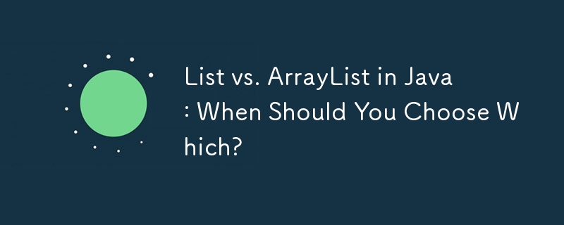 Java 中的 List 與 ArrayList：什麼時候該選擇哪一個？