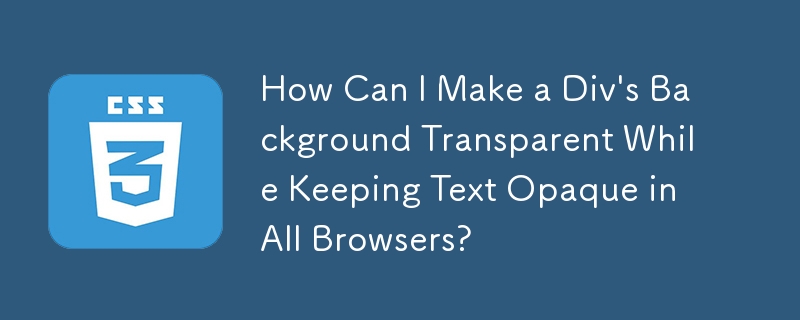 Comment puis-je rendre l'arrière-plan d'un div transparent tout en gardant le texte opaque dans tous les navigateurs ?