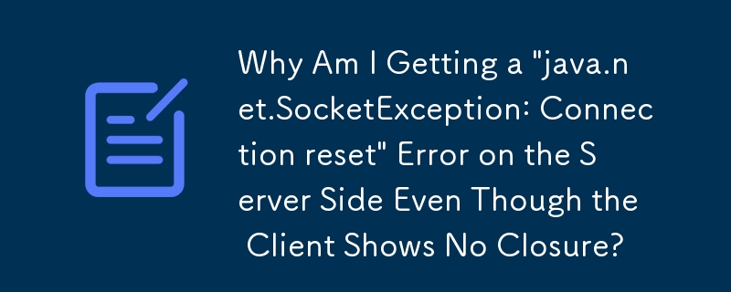 為什麼即使客戶端顯示沒有關閉，我也會在伺服器端收到'java.net.SocketException：連接重置”錯誤？