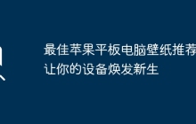 最佳苹果平板电脑壁纸推荐：让你的设备焕发新生