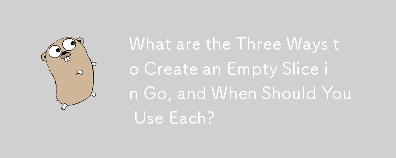 What are the Three Ways to Create an Empty Slice in Go, and When Should You Use Each?