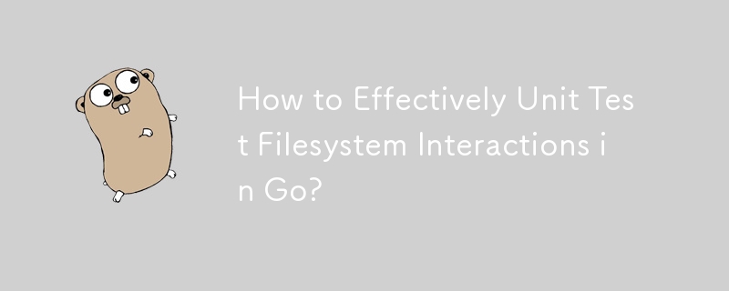 Comment tester efficacement les interactions du système de fichiers dans Go ?