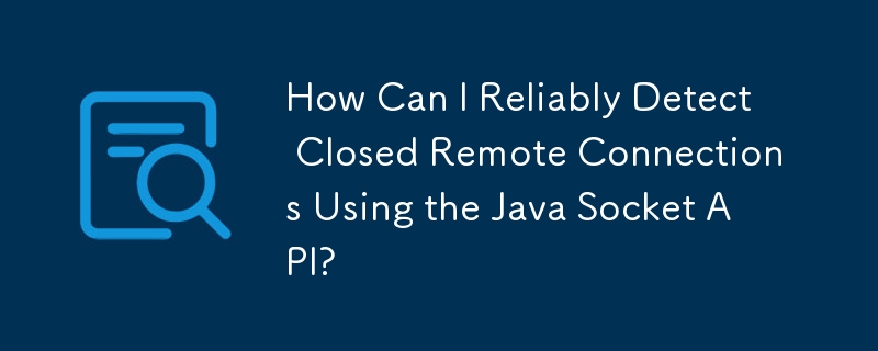 如何使用 Java Socket API 可靠地检测关闭的远程连接？