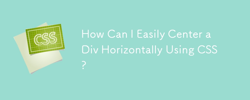 How Can I Easily Center a Div Horizontally Using CSS?