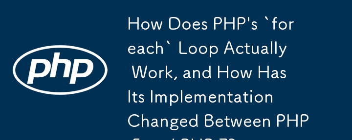 PHP 的'foreach”循环实际上是如何工作的，其实现在 PHP 5 和 PHP 7 之间有何变化？