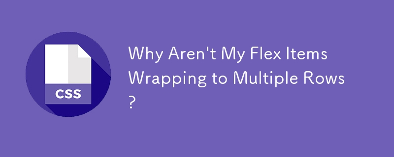 Why Aren't My Flex Items Wrapping to Multiple Rows?