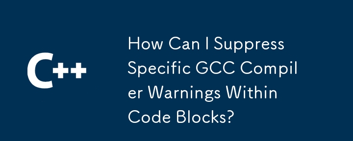 コード ブロック内の特定の GCC コンパイラー警告を抑制するにはどうすればよいですか?