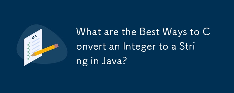 Java에서 정수를 문자열로 변환하는 가장 좋은 방법은 무엇입니까?