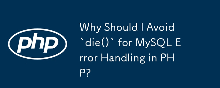 Warum sollte ich „die()' für die MySQL-Fehlerbehandlung in PHP vermeiden?