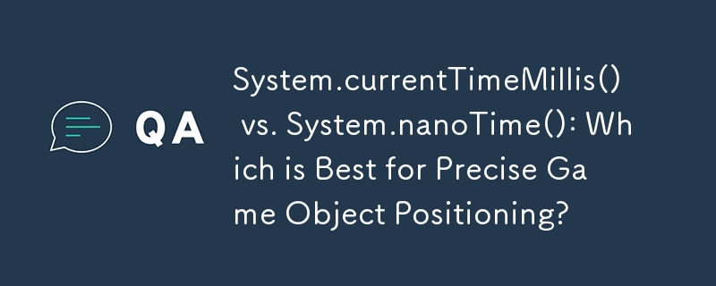 System.currentTimeMillis() vs System.nanoTime() : quel est le meilleur pour un positionnement précis des objets de jeu ?