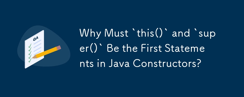 Pourquoi `this()` et `super()` doivent-ils être les premières instructions dans les constructeurs Java ?