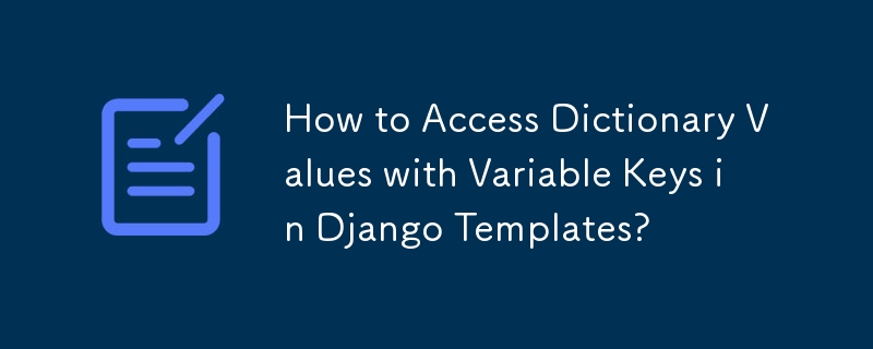 How to Access Dictionary Values with Variable Keys in Django Templates?