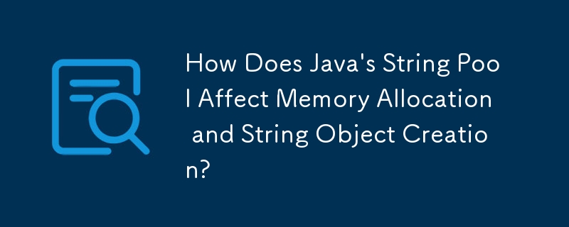 Comment le pool de chaînes de Java affecte-t-il l'allocation de mémoire et la création d'objets chaîne ?