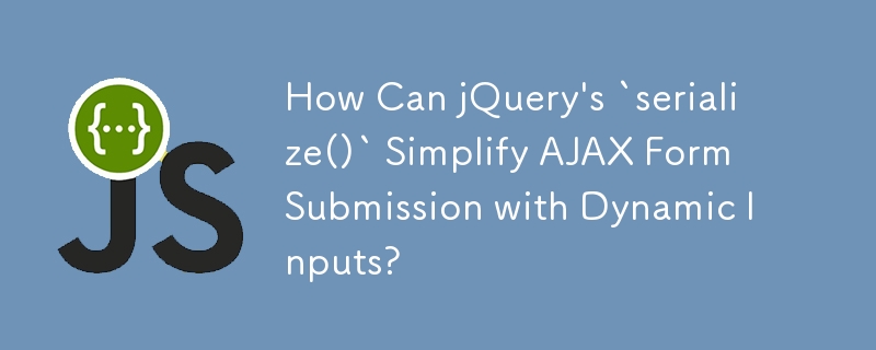 Comment « serialize() » de jQuery peut-il simplifier la soumission de formulaires AJAX avec des entrées dynamiques ?