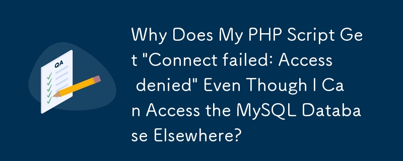 Pourquoi mon script PHP obtient-il « Échec de la connexion : accès refusé » même si je peux accéder à la base de données MySQL ailleurs ?